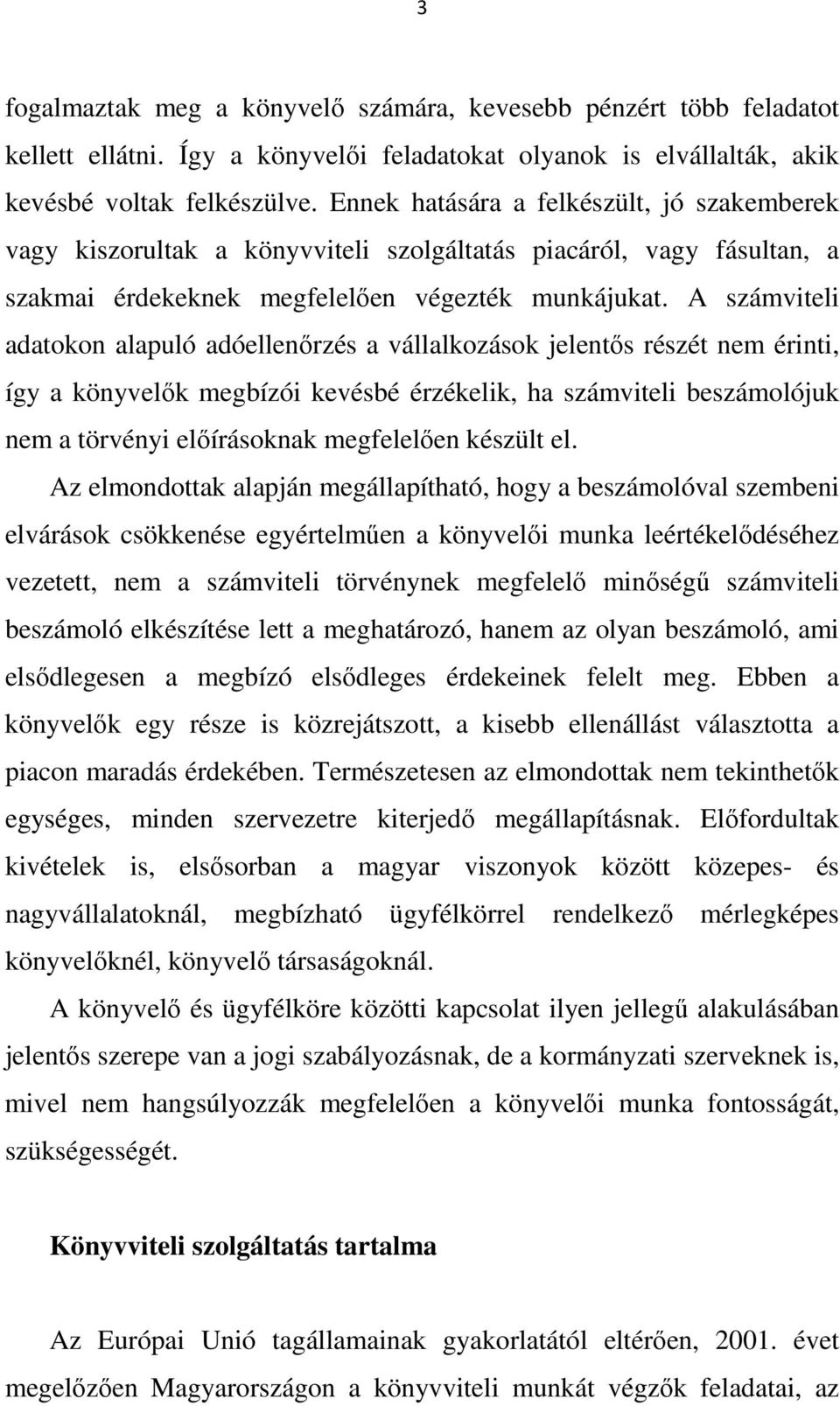 A számviteli adatokon alapuló adóellenőrzés a vállalkozások jelentős részét nem érinti, így a könyvelők megbízói kevésbé érzékelik, ha számviteli beszámolójuk nem a törvényi előírásoknak megfelelően