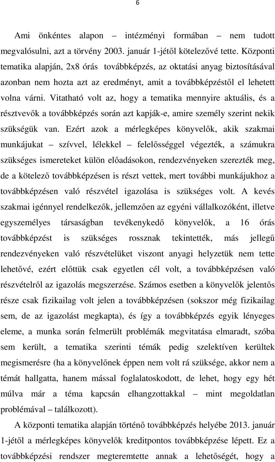 Vitatható volt az, hogy a tematika mennyire aktuális, és a résztvevők a továbbképzés során azt kapják-e, amire személy szerint nekik szükségük van.