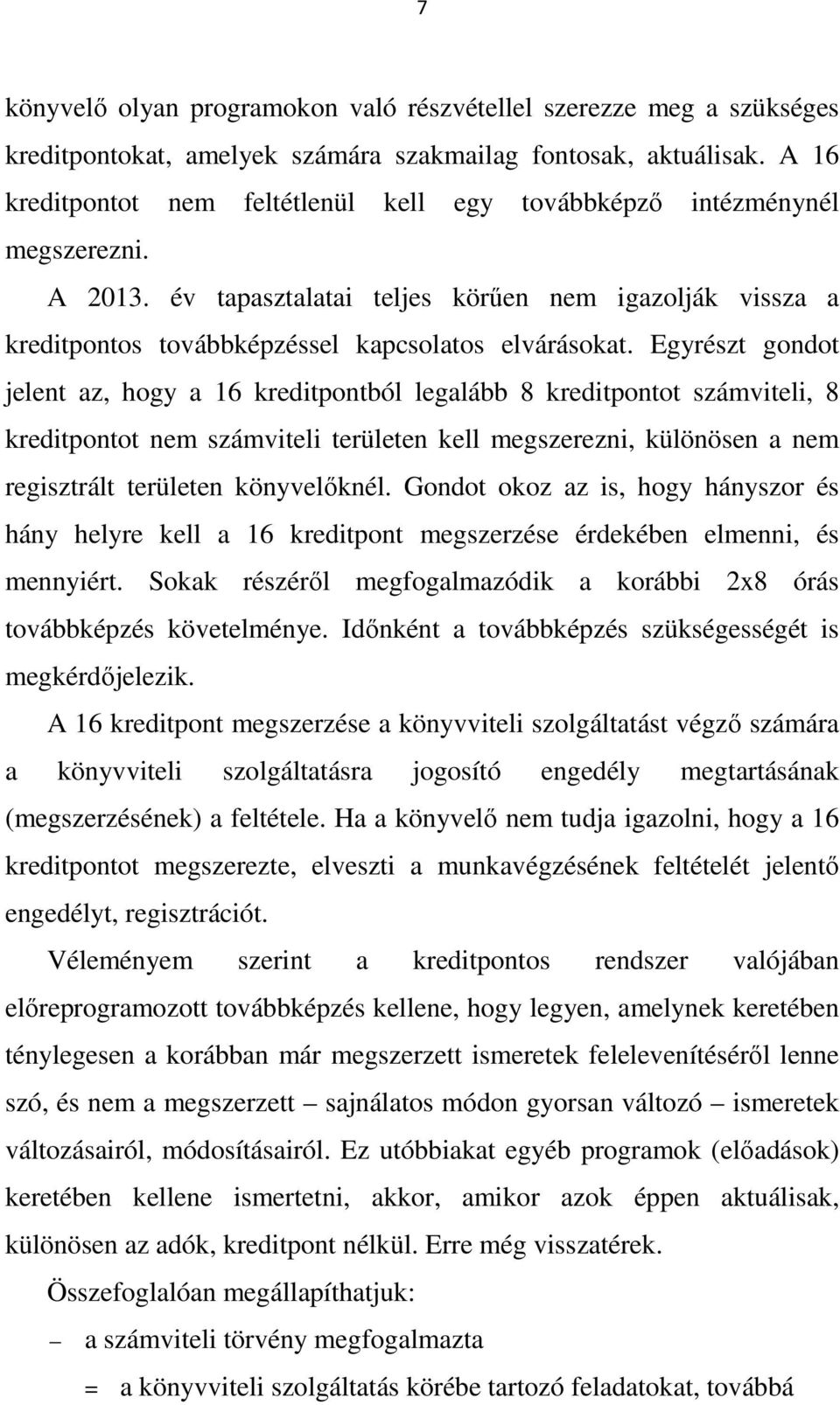 Egyrészt gondot jelent az, hogy a 16 kreditpontból legalább 8 kreditpontot számviteli, 8 kreditpontot nem számviteli területen kell megszerezni, különösen a nem regisztrált területen könyvelőknél.