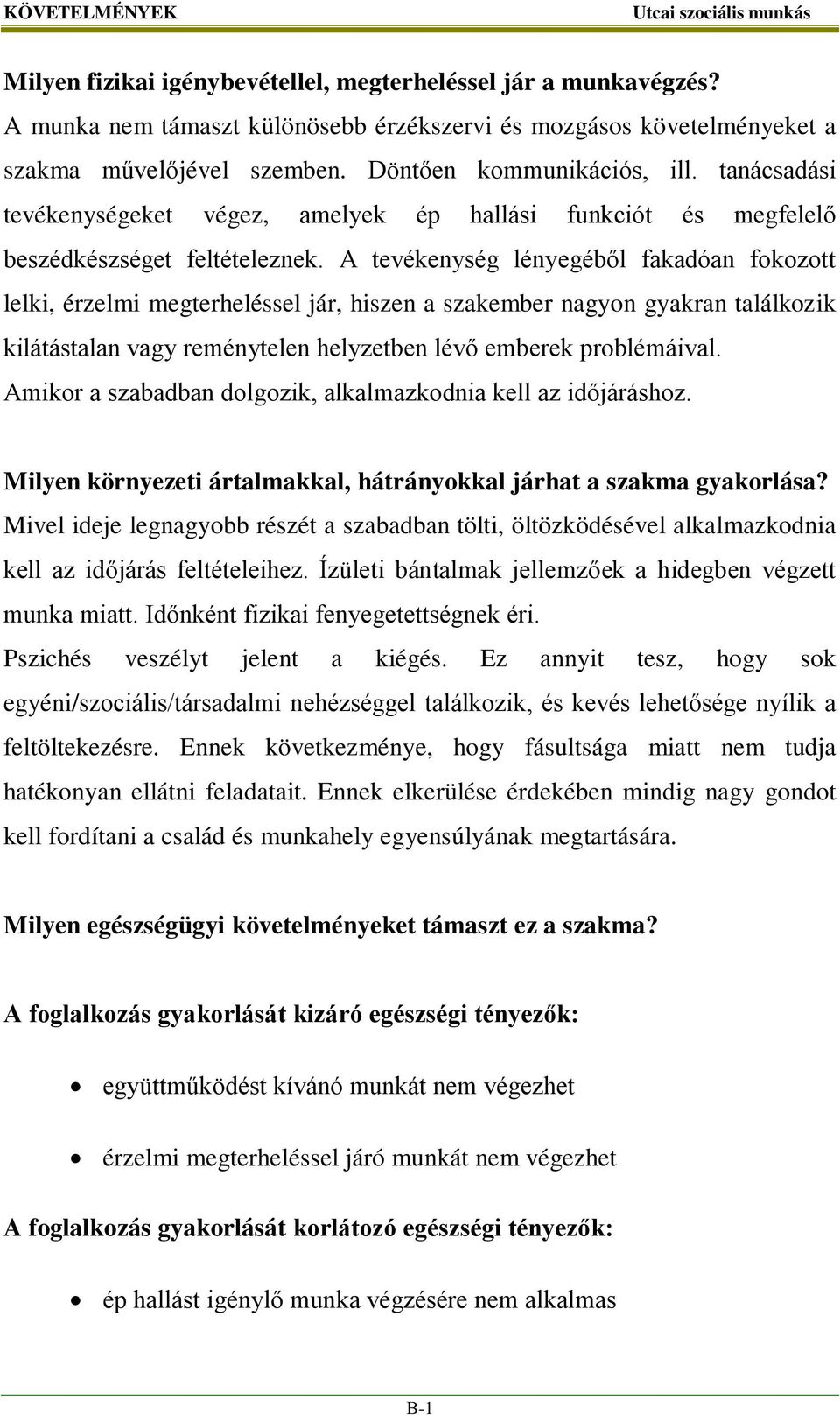 A tevékenység lényegéből fakadóan fokozott lelki, érzelmi megterheléssel jár, hiszen a szakember nagyon gyakran találkozik kilátástalan vagy reménytelen helyzetben lévő emberek problémáival.