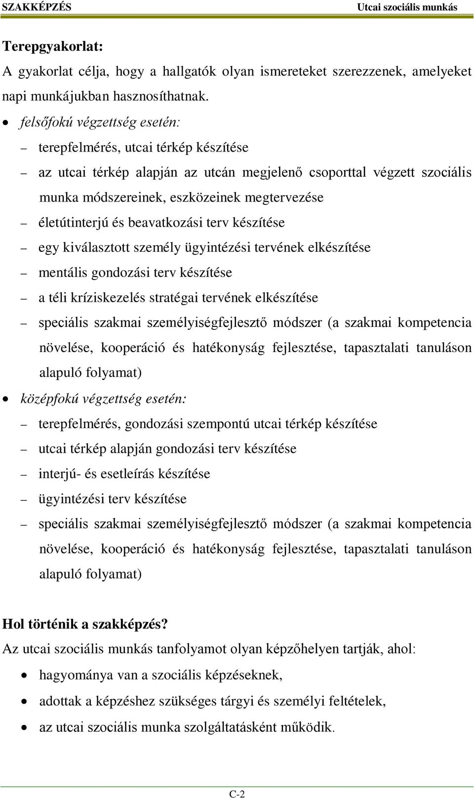 és beavatkozási terv készítése egy kiválasztott személy ügyintézési tervének elkészítése mentális gondozási terv készítése a téli kríziskezelés stratégai tervének elkészítése speciális szakmai