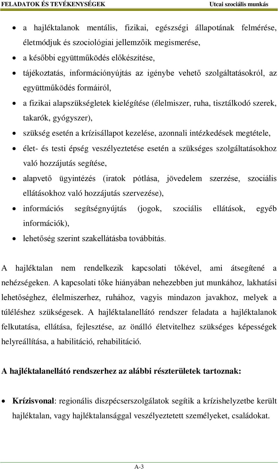 krízisállapot kezelése, azonnali intézkedések megtétele, élet- és testi épség veszélyeztetése esetén a szükséges szolgáltatásokhoz való hozzájutás segítése, alapvető ügyintézés (iratok pótlása,