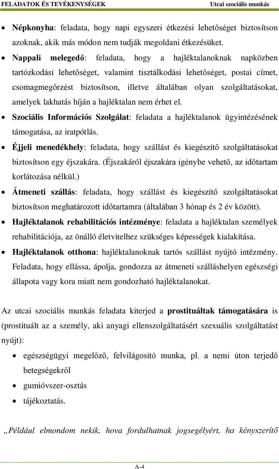 szolgáltatásokat, amelyek lakhatás híján a hajléktalan nem érhet el. Szociális Információs Szolgálat: feladata a hajléktalanok ügyintézésének támogatása, az iratpótlás.