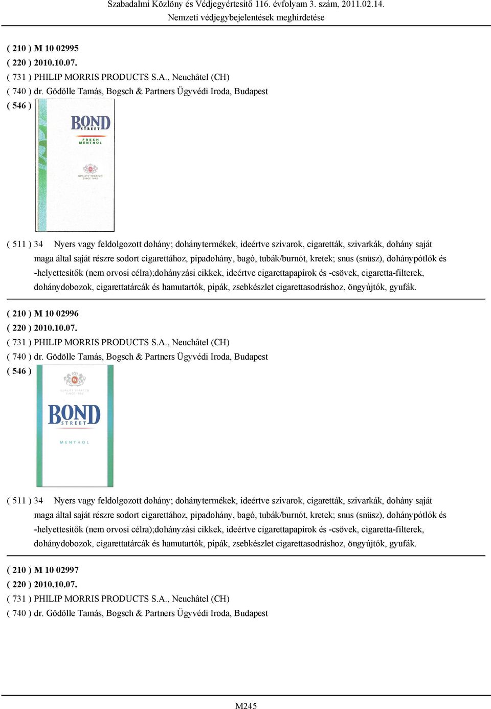 sodort cigarettához, pipadohány, bagó, tubák/burnót, kretek; snus (snüsz), dohánypótlók és -helyettesítők (nem orvosi célra);dohányzási cikkek, ideértve cigarettapapírok és -csövek,