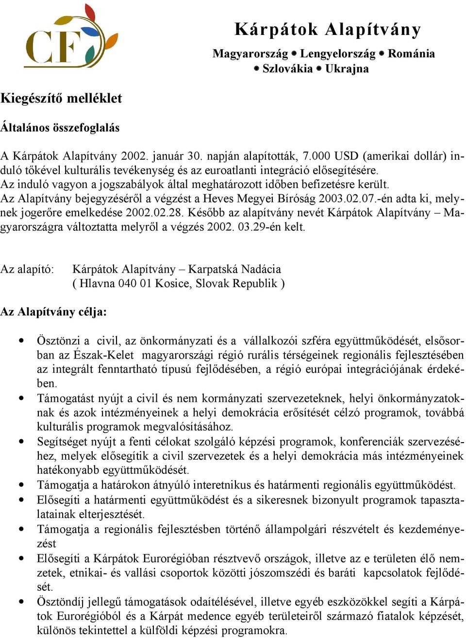 Az Alapítvány bejegyzéséről a végzést a Heves Megyei Bíróság 2003.02.07.-én adta ki, melynek jogerőre emelkedése 2002.02.28.