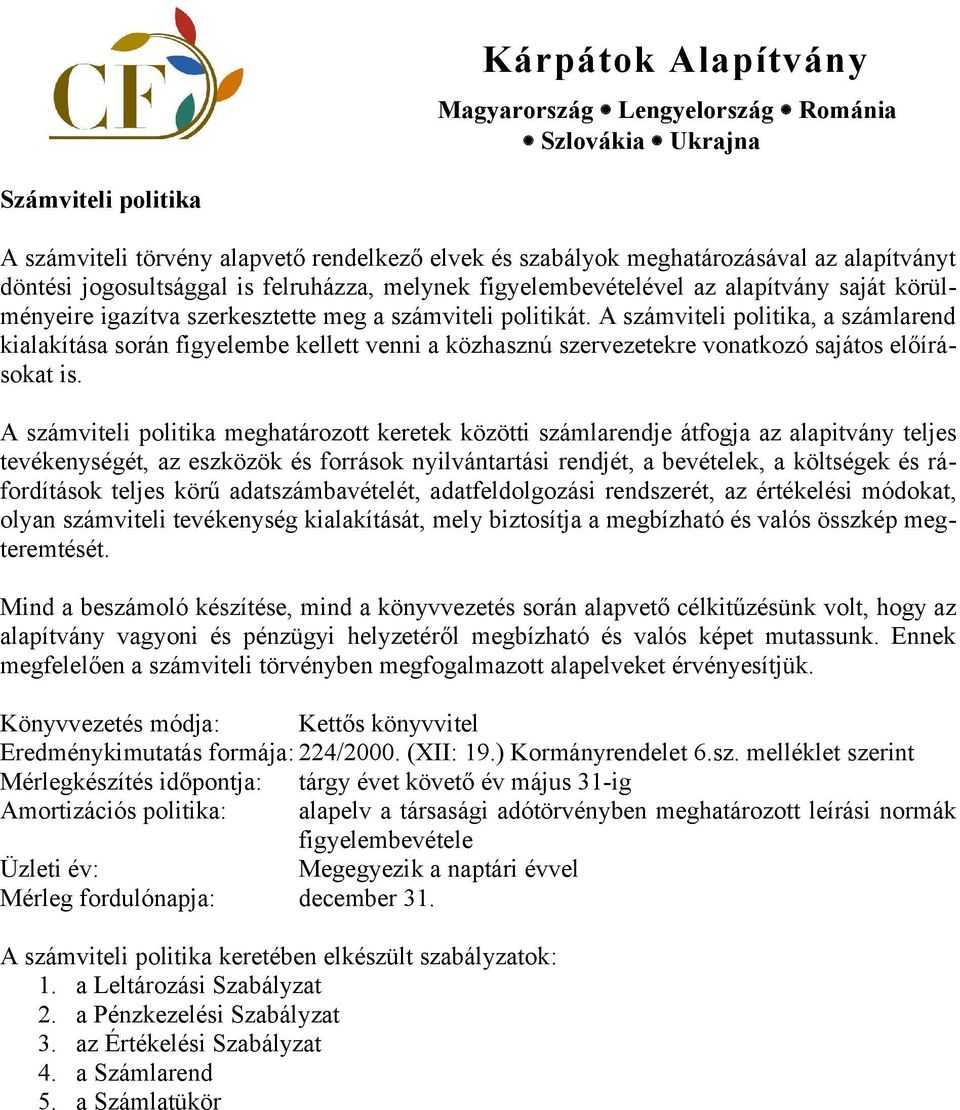 A számviteli politika, a számlarend kialakítása során figyelembe kellett venni a közhasznú szervezetekre vonatkozó sajátos előírásokat is.