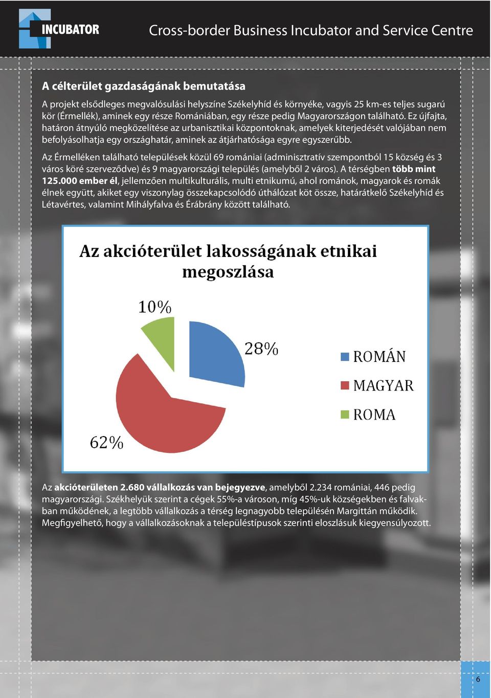 Ez újfajta, határon átnyúló megközelítése az urbanisztikai központoknak, amelyek kiterjedését valójában nem befolyásolhatja egy országhatár, aminek az átjárhatósága egyre egyszerűbb.