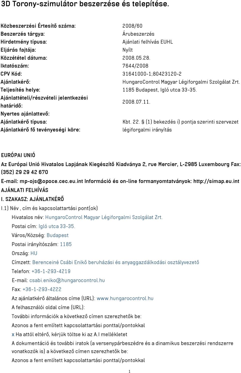 Iktatószám: 7644/2008 CPV Kód: 31641000-1;80423120-2 Ajánlatkérő: HungaroControl Magyar Légiforgalmi Szolgálat Zrt. Teljesítés helye: 1185 Budapest, Igló utca 33-35.