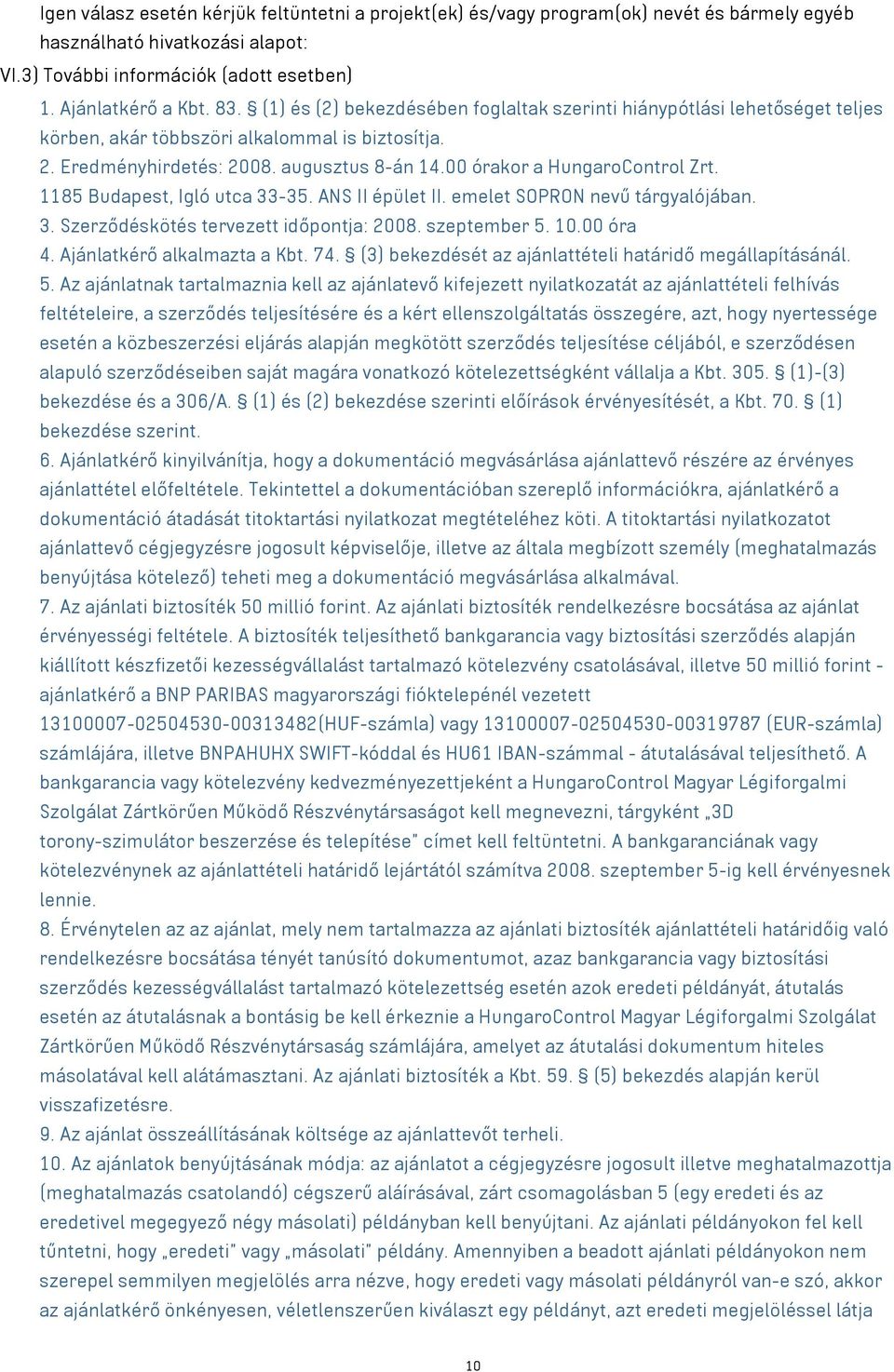 1185 Budapest, Igló utca 33-35. ANS II épület II. emelet SOPRON nevű tárgyalójában. 3. Szerződéskötés tervezett időpontja: 2008. szeptember 5. 10.00 óra 4. Ajánlatkérő alkalmazta a Kbt. 74.