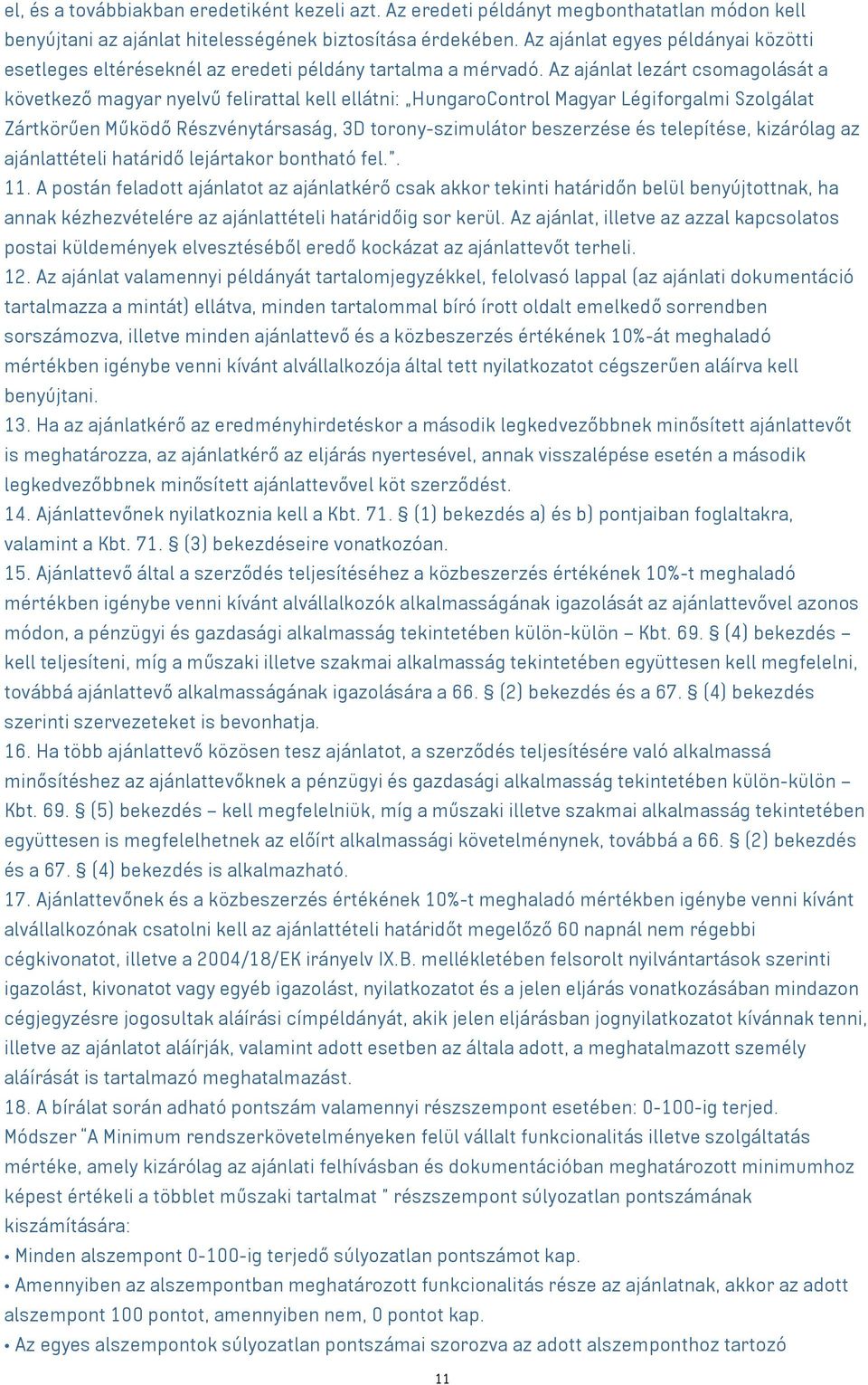 Az ajánlat lezárt csomagolását a következő magyar nyelvű felirattal kell ellátni: HungaroControl Magyar Légiforgalmi Szolgálat Zártkörűen Működő Részvénytársaság, 3D torony-szimulátor beszerzése és