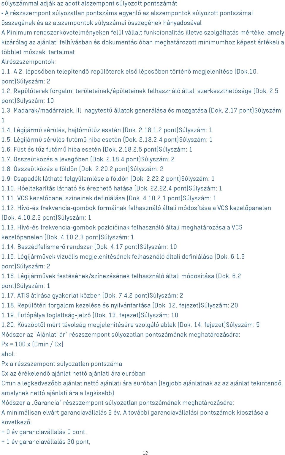 értékeli a többlet műszaki tartalmat Alrészszempontok: 1.1. A 2. lépcsőben telepítendő repülőterek első lépcsőben történő megjelenítése (Dok.10. pont)súlyszám: 2 1.2. Repülőterek forgalmi területeinek/épületeinek felhasználó általi szerkeszthetősége (Dok.