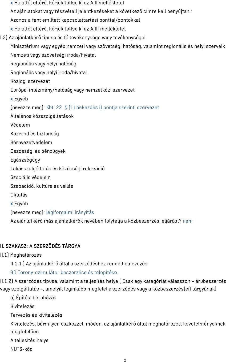 2) Az ajánlatkérő típusa és fő tevékenysége vagy tevékenységei Minisztérium vagy egyéb nemzeti vagy szövetségi hatóság, valamint regionális és helyi szerveik Nemzeti vagy szövetségi iroda/hivatal