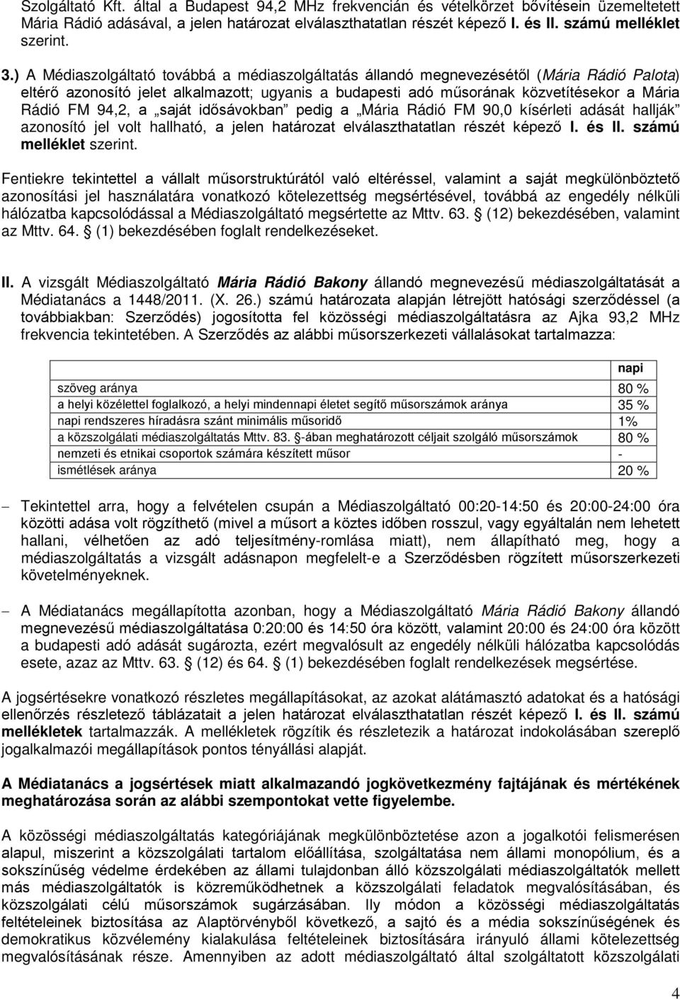 idősávokban pedig a FM 90,0 kísérleti adását hallják azonosító jel volt hallható, a jelen határozat elválaszthatatlan részét képező I. és II. számú melléklet szerint.