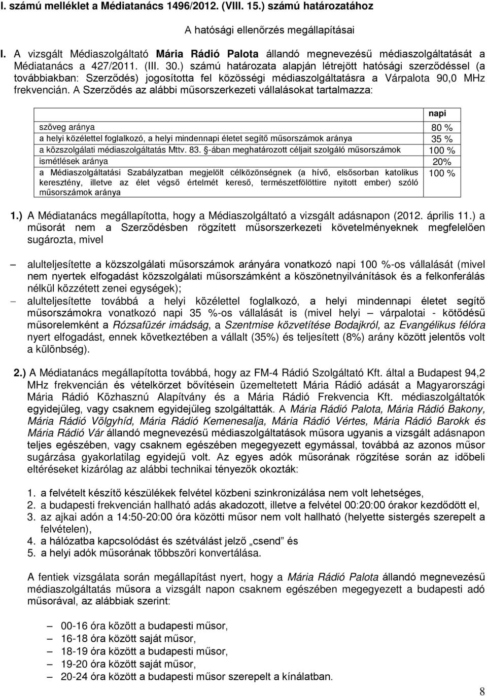 ) számú határozata alapján létrejött hatósági szerződéssel (a továbbiakban: Szerződés) jogosította fel közösségi médiaszolgáltatásra a Várpalota 90,0 MHz frekvencián.