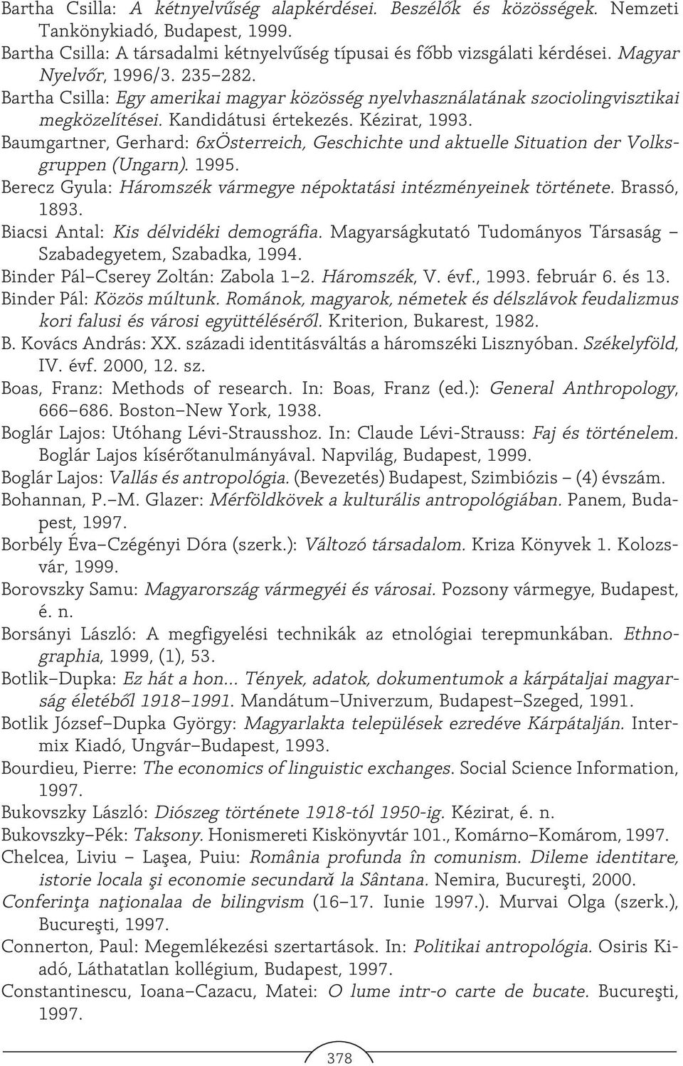 Baumgartner, Gerhard: 6xÖsterreich, Geschichte und aktuelle Situation der Volksgruppen (Ungarn). 1995. Berecz Gyula: Háromszék vármegye népoktatási intézményeinek története. Brassó, 1893.