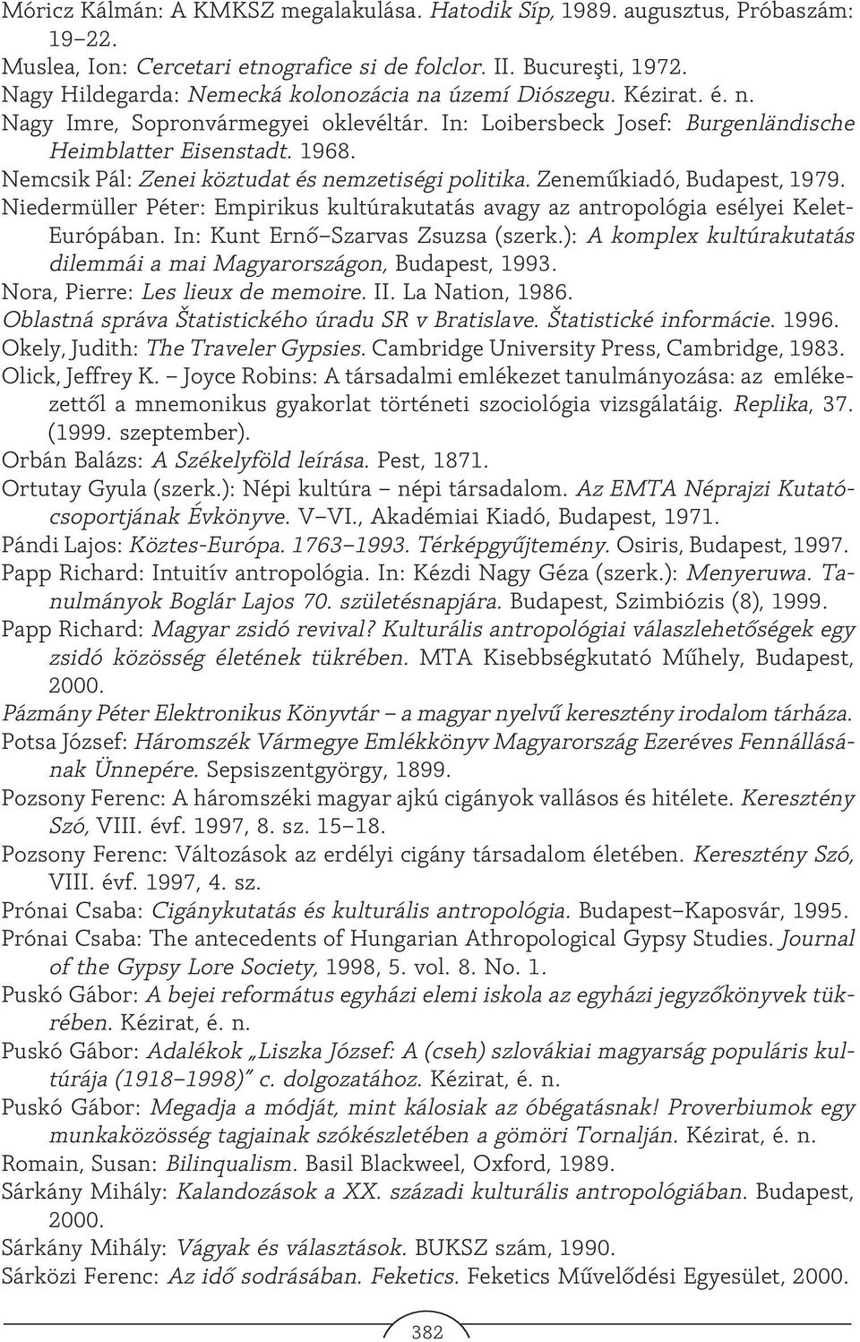 Nemcsik Pál: Zenei köztudat és nemzetiségi politika. Zenemûkiadó, Budapest, 1979. Niedermüller Péter: Empirikus kultúrakutatás avagy az antropológia esélyei Kelet- Európában.