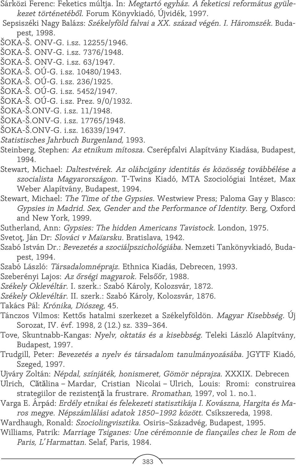 ŠOKA-Š. OÚ-G. i.sz. Prez. 9/0/1932. ŠOKA-Š.ONV-G. i.sz. 11/1948. ŠOKA-Š.ONV-G. i.sz. 17765/1948. ŠOKA-Š.ONV-G. i.sz. 16339/1947. Statistisches Jahrbuch Burgenland, 1993.