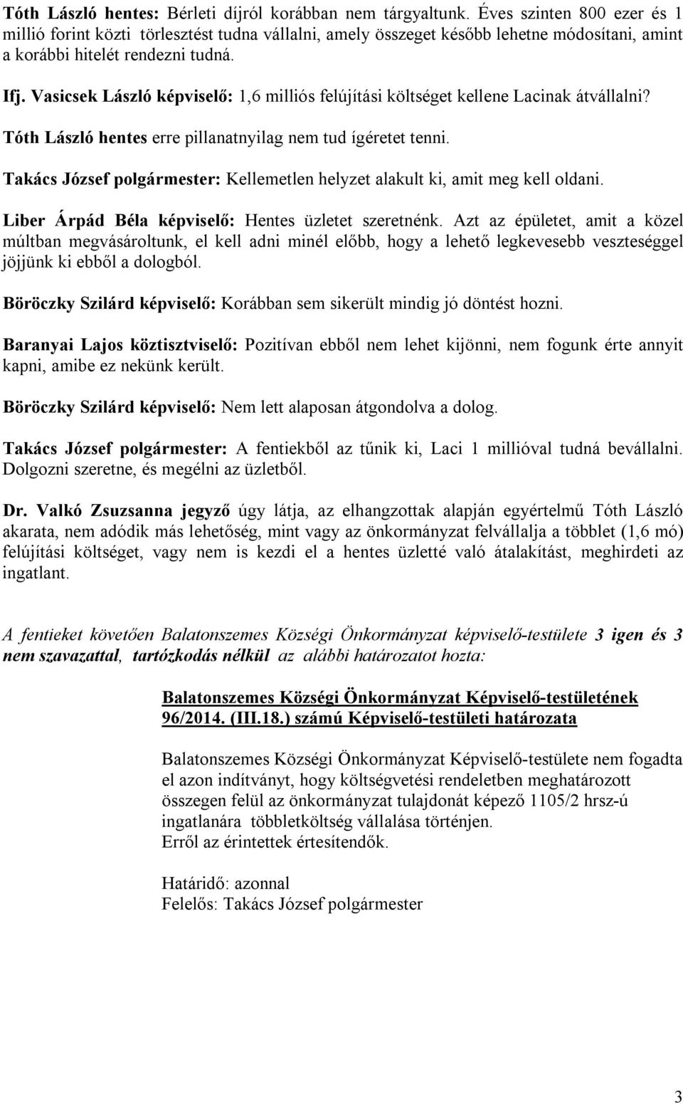 Vasicsek László képviselő: 1,6 milliós felújítási költséget kellene Lacinak átvállalni? Tóth László hentes erre pillanatnyilag nem tud ígéretet tenni.