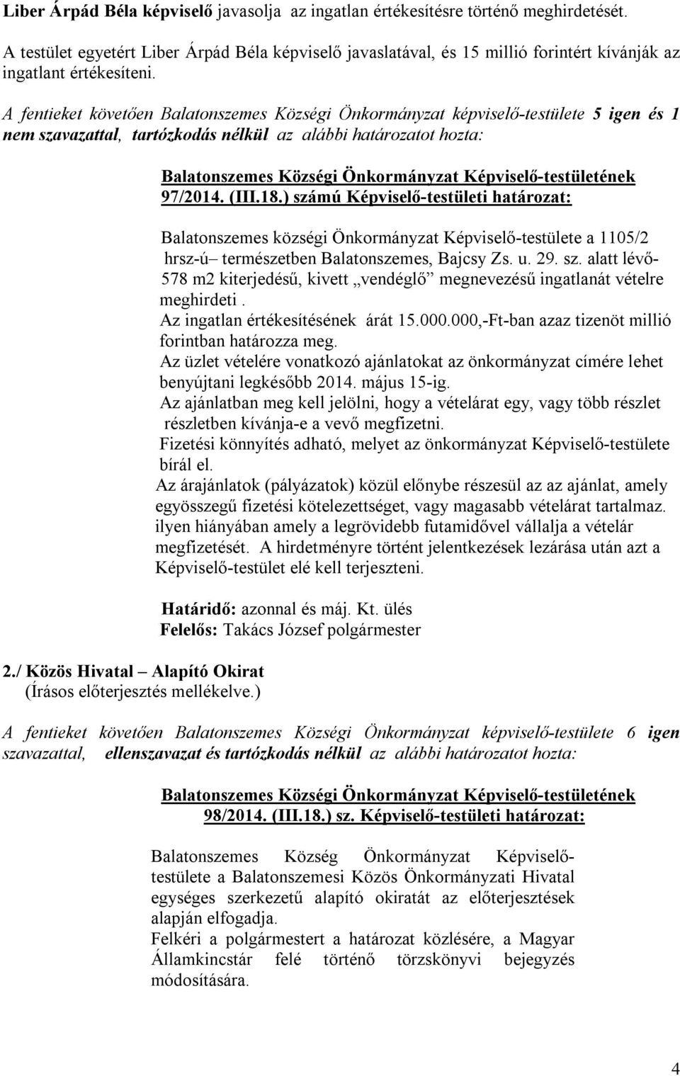 A fentieket követően Balatonszemes Községi Önkormányzat képviselő-testülete 5 igen és 1 nem szavazattal, tartózkodás nélkül az alábbi határozatot hozta: 2.