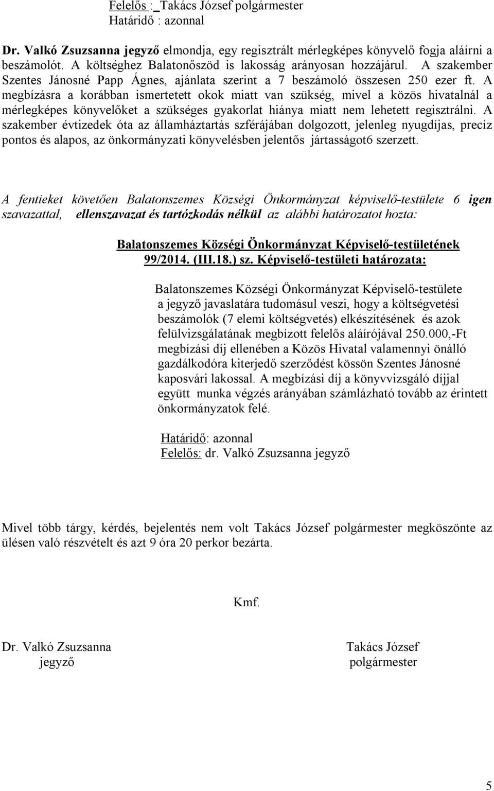 A megbízásra a korábban ismertetett okok miatt van szükség, mivel a közös hivatalnál a mérlegképes könyvelőket a szükséges gyakorlat hiánya miatt nem lehetett regisztrálni.