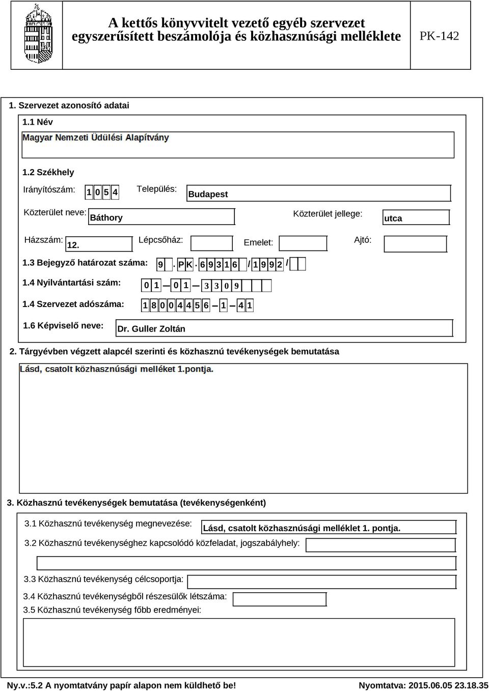 6 9 3 1 6 / 1 9 9 2 / 1.4 Nyilvántartási szám: 1.4 Szervezet adószáma: 0 1 0 1 3 3 0 9 1 8 0 0 4 4 5 6 1 4 1 1.6 Képviselő neve: Dr. Guller Zoltán 2.