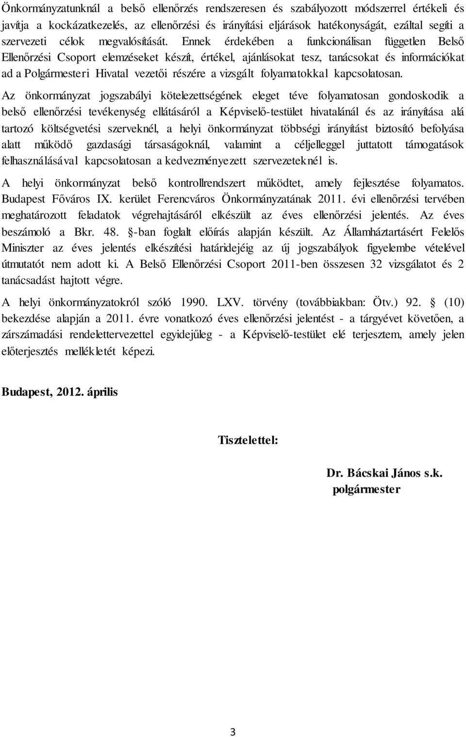 Ennek érdekében a funkcionálisan független Belső Ellenőrzési Csoport elemzéseket készít, értékel, ajánlásokat tesz, tanácsokat és információkat ad a Polgármesteri Hivatal vezetői részére a vizsgált