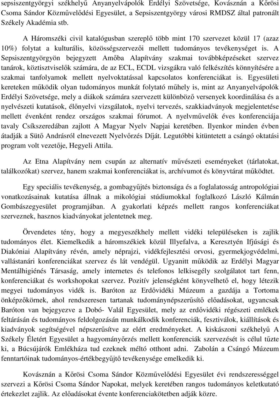 A Sepsiszentgyörgyön bejegyzett Amőba Alapítvány szakmai továbbképzéseket szervez tanárok, köztisztviselők számára, de az ECL, ECDL vizsgákra való felkészítés könnyítésére a szakmai tanfolyamok