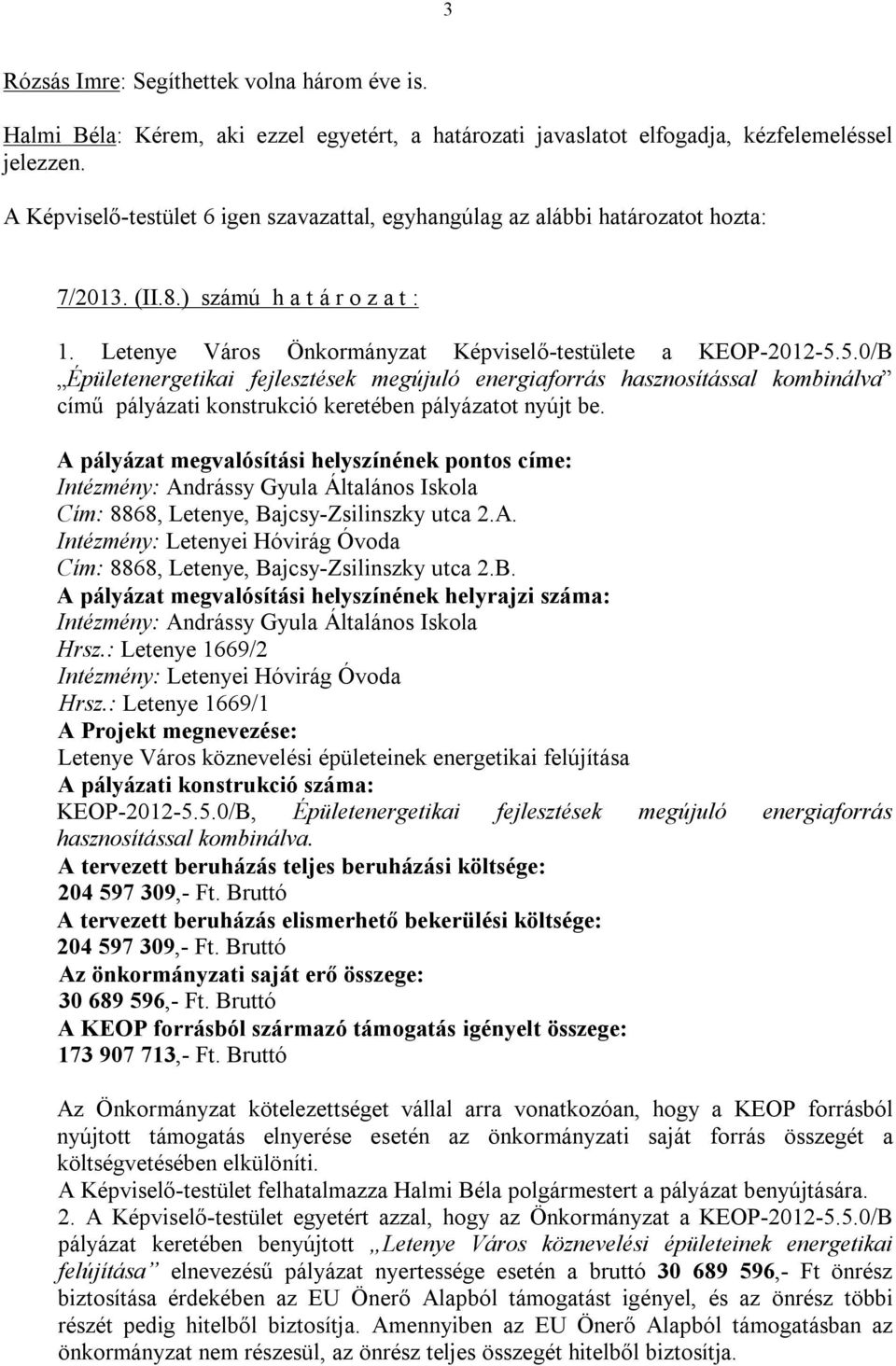 5.0/B Épületenergetikai fejlesztések megújuló energiaforrás hasznosítással kombinálva című pályázati konstrukció keretében pályázatot nyújt be.