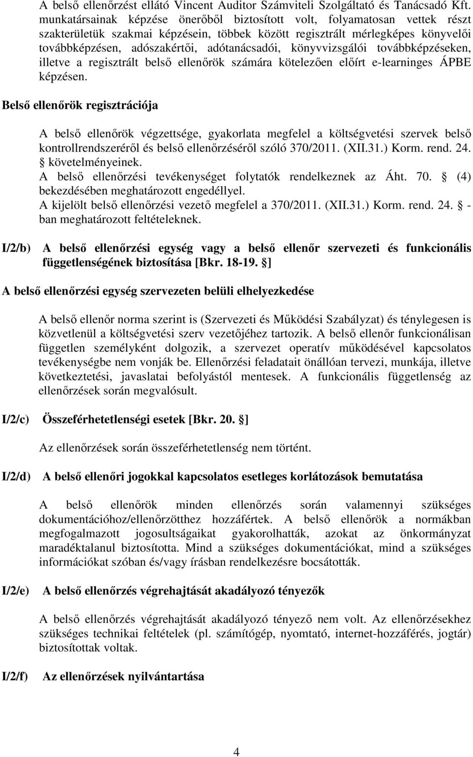 adótanácsadói, könyvvizsgálói továbbképzéseken, illetve a regisztrált belső ellenőrök számára kötelezően előírt e-learninges ÁPBE képzésen.