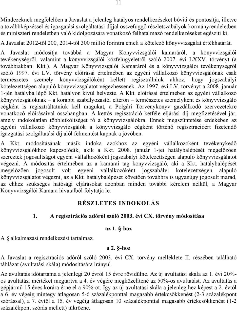 A Javaslat 2012-től 200, 2014-től 300 millió forintra emeli a kötelező könyvvizsgálat értékhatárát.