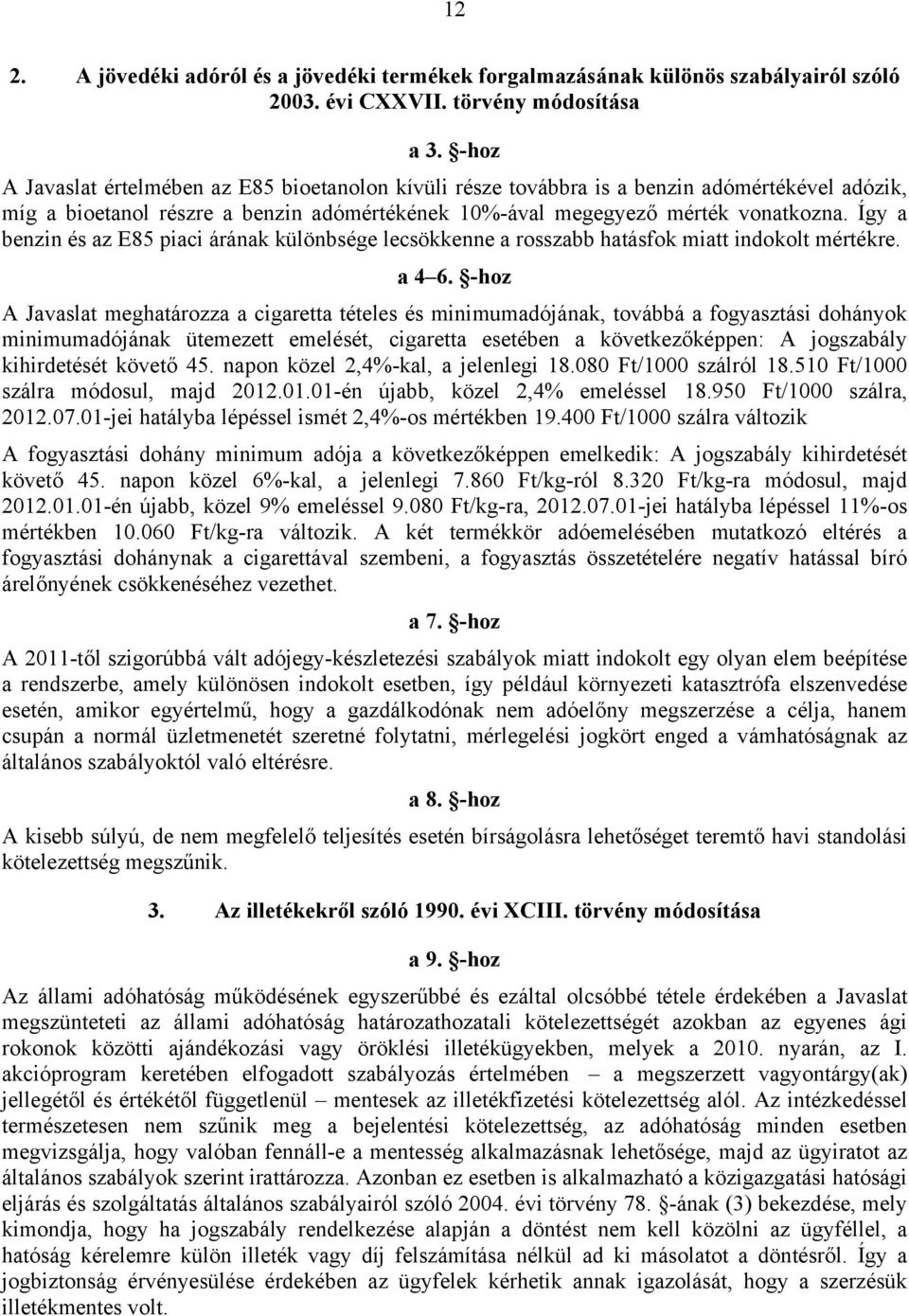 Így a benzin és az E85 piaci árának különbsége lecsökkenne a rosszabb hatásfok miatt indokolt mértékre. a 4 6.