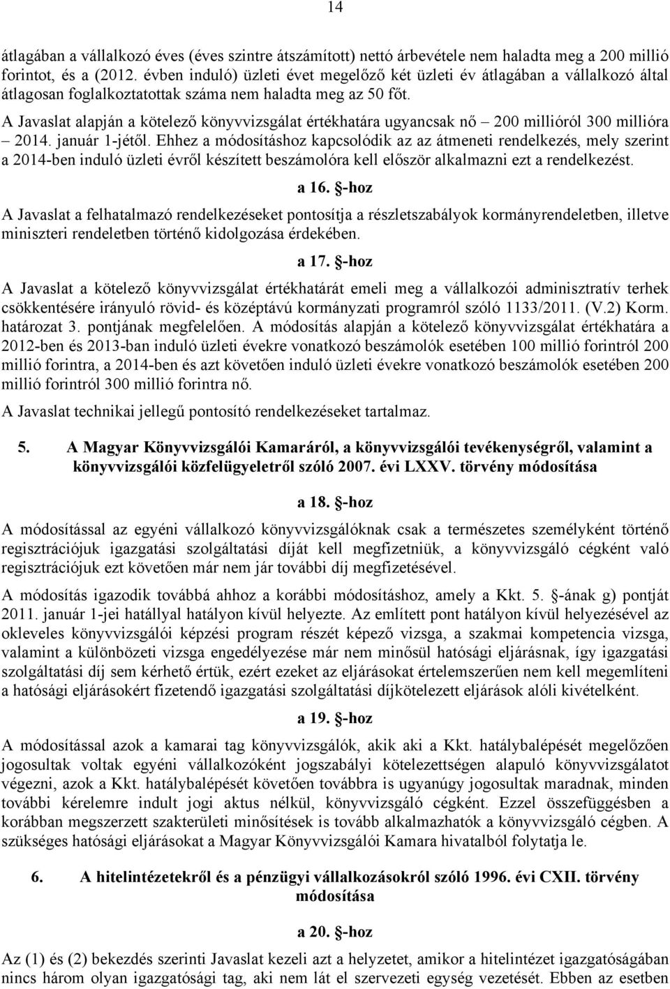 A Javaslat alapján a kötelező könyvvizsgálat értékhatára ugyancsak nő 200 millióról 300 millióra 2014. január 1-jétől.