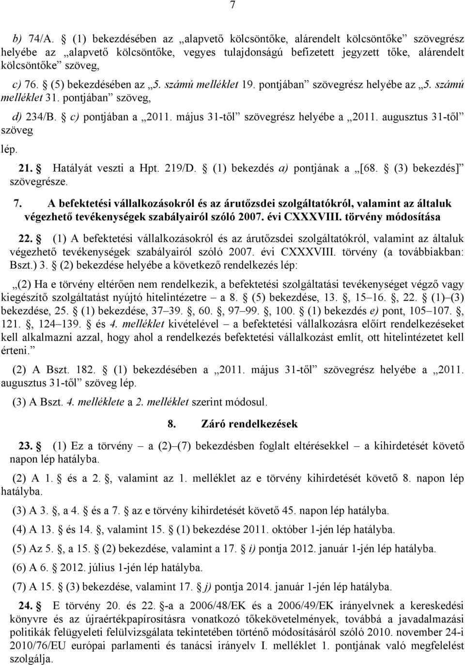 (5) bekezdésében az 5. számú melléklet 19. pontjában szövegrész helyébe az 5. számú melléklet 31. pontjában szöveg, d) 234/B. c) pontjában a 2011. május 31-től szövegrész helyébe a 2011.