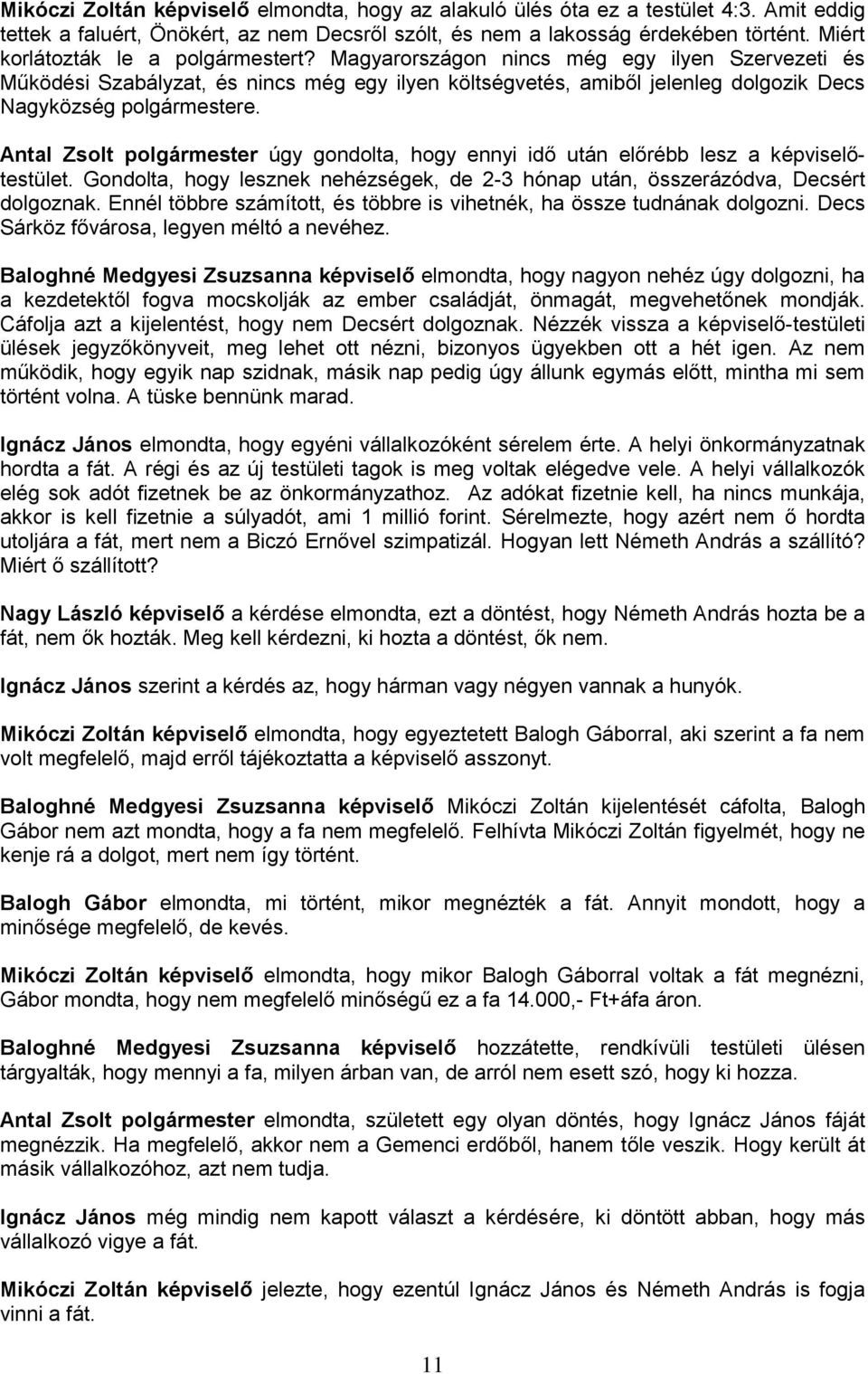 Antal Zsolt polgármester úgy gondolta, hogy ennyi idő után előrébb lesz a képviselőtestület. Gondolta, hogy lesznek nehézségek, de 2-3 hónap után, összerázódva, Decsért dolgoznak.