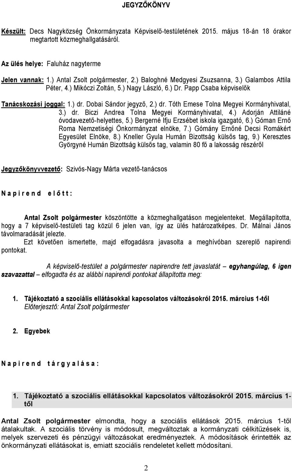 Dobai Sándor jegyző, 2.) dr. Tóth Emese Tolna Megyei Kormányhivatal, 3.) dr. Biczi Andrea Tolna Megyei Kormányhivatal, 4.) Adorján Attiláné óvodavezető-helyettes, 5.