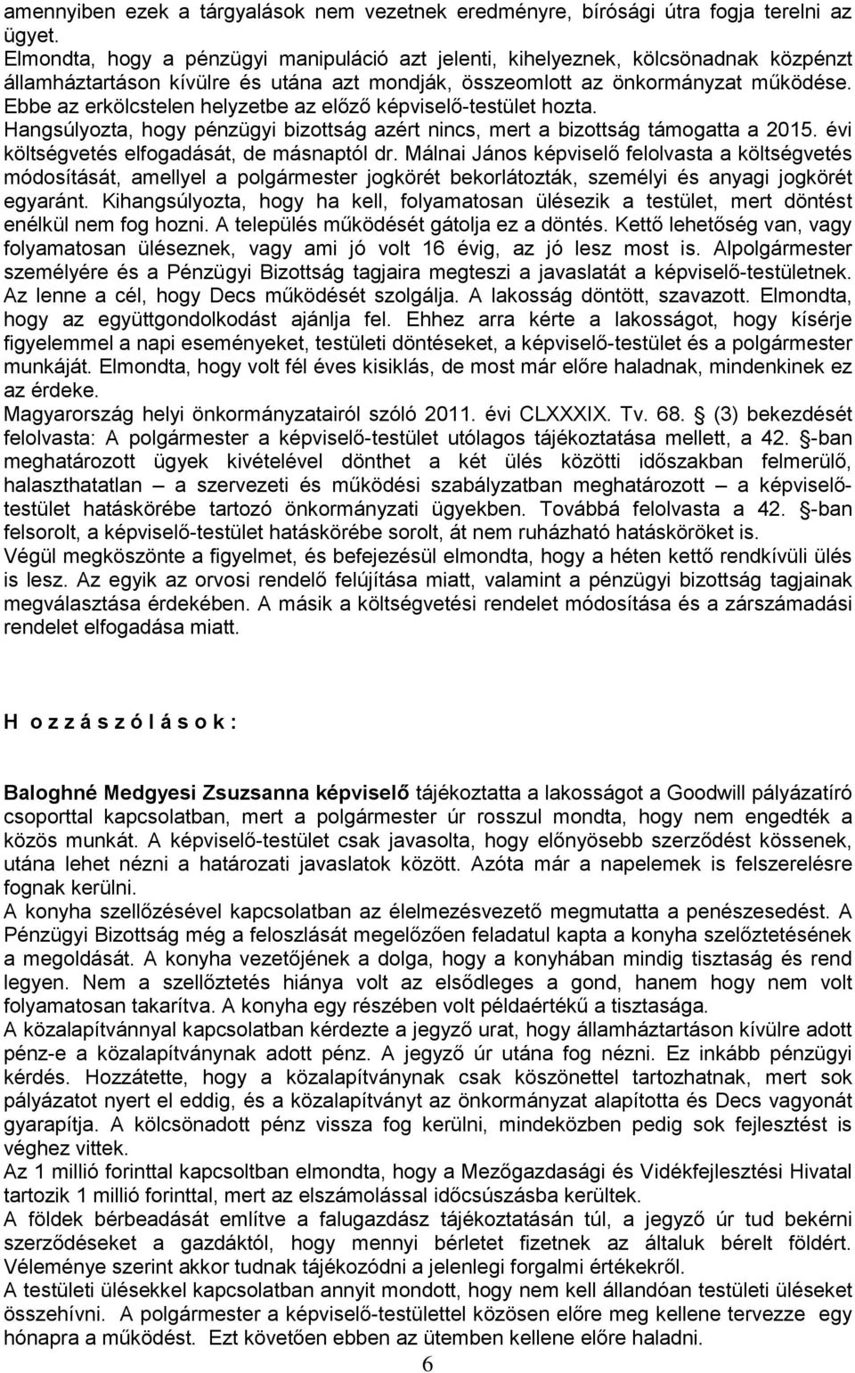 Ebbe az erkölcstelen helyzetbe az előző képviselő-testület hozta. Hangsúlyozta, hogy pénzügyi bizottság azért nincs, mert a bizottság támogatta a 2015. évi költségvetés elfogadását, de másnaptól dr.