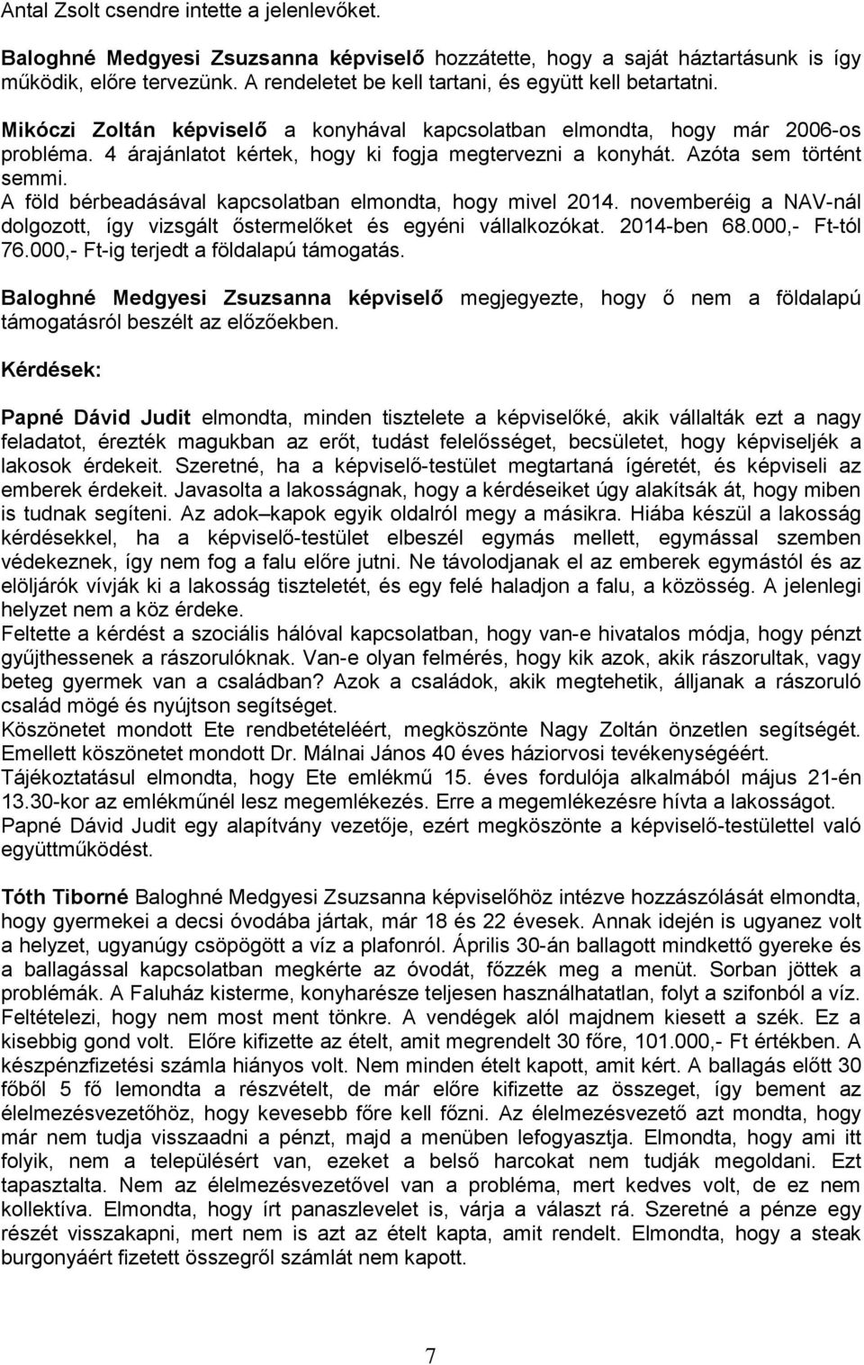 4 árajánlatot kértek, hogy ki fogja megtervezni a konyhát. Azóta sem történt semmi. A föld bérbeadásával kapcsolatban elmondta, hogy mivel 2014.