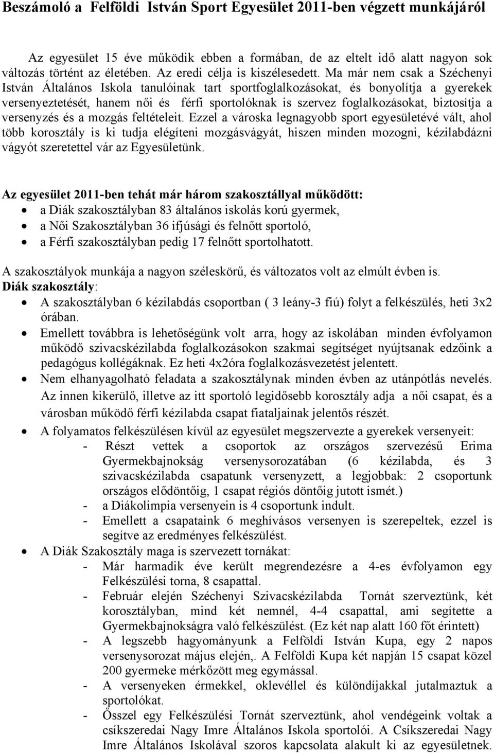 Ma már nem csak a Széchenyi István Általános Iskola tanulóinak tart sportfoglalkozásokat, és bonyolítja a gyerekek versenyeztetését, hanem női és férfi sportolóknak is szervez foglalkozásokat,