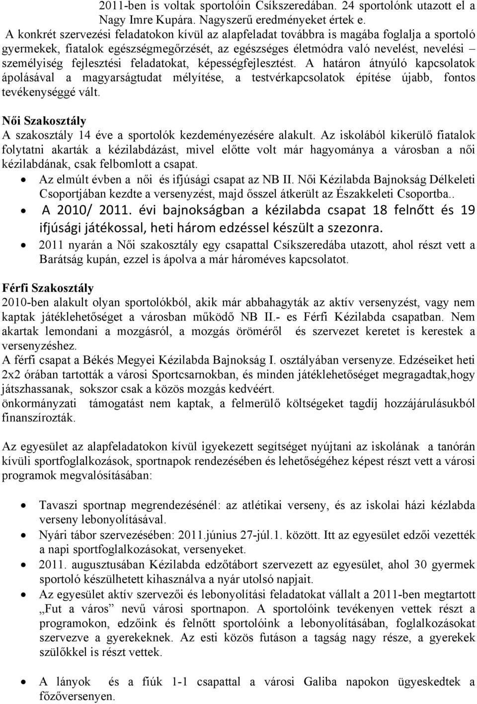 fejlesztési feladatokat, képességfejlesztést. A határon átnyúló kapcsolatok ápolásával a magyarságtudat mélyítése, a testvérkapcsolatok építése újabb, fontos tevékenységgé vált.