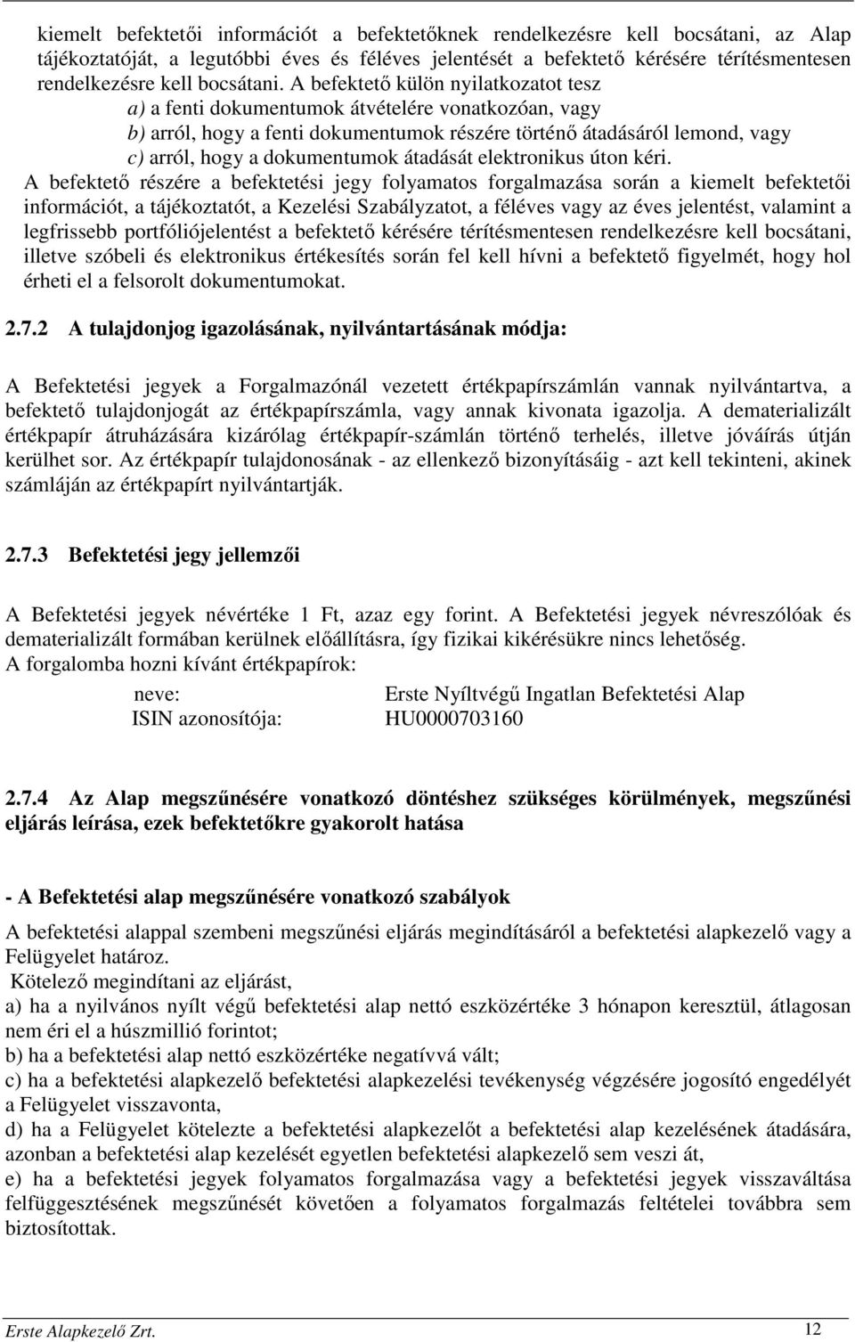 A befektető külön nyilatkozatot tesz a) a fenti dokumentumok átvételére vonatkozóan, vagy b) arról, hogy a fenti dokumentumok részére történő átadásáról lemond, vagy c) arról, hogy a dokumentumok