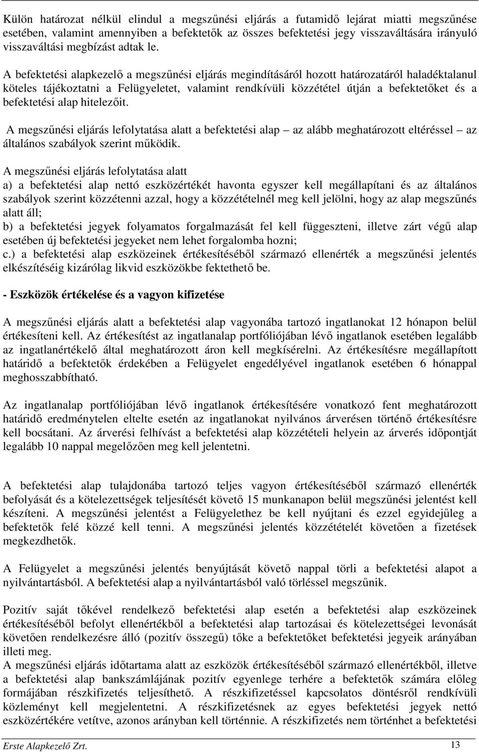 A befektetési alapkezelő a megszűnési eljárás megindításáról hozott határozatáról haladéktalanul köteles tájékoztatni a Felügyeletet, valamint rendkívüli közzététel útján a befektetőket és a