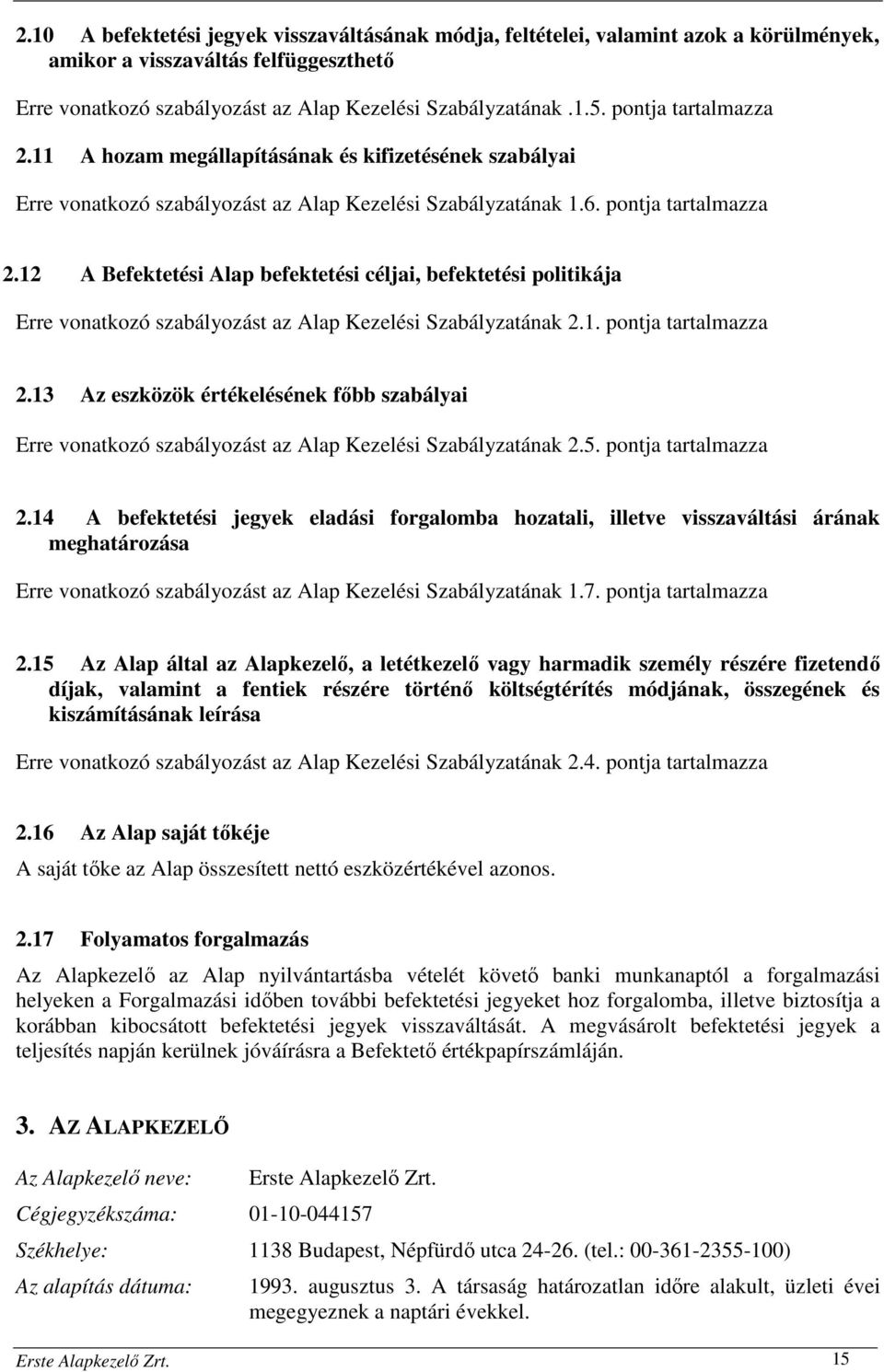 12 A Befektetési Alap befektetési céljai, befektetési politikája Erre vonatkozó szabályozást az Alap Kezelési Szabályzatának 2.1. pontja tartalmazza 2.