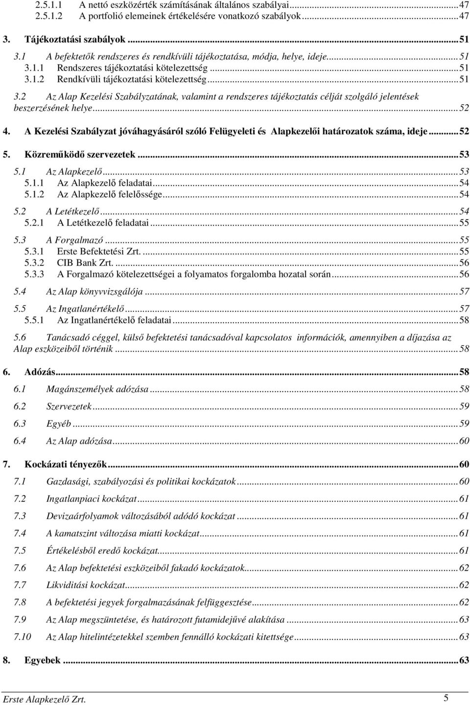 ..52 4. A Kezelési Szabályzat jóváhagyásáról szóló Felügyeleti és Alapkezelői határozatok száma, ideje...52 5. Közreműködő szervezetek...53 5.1 Az Alapkezelő...53 5.1.1 Az Alapkezelő feladatai...54 5.