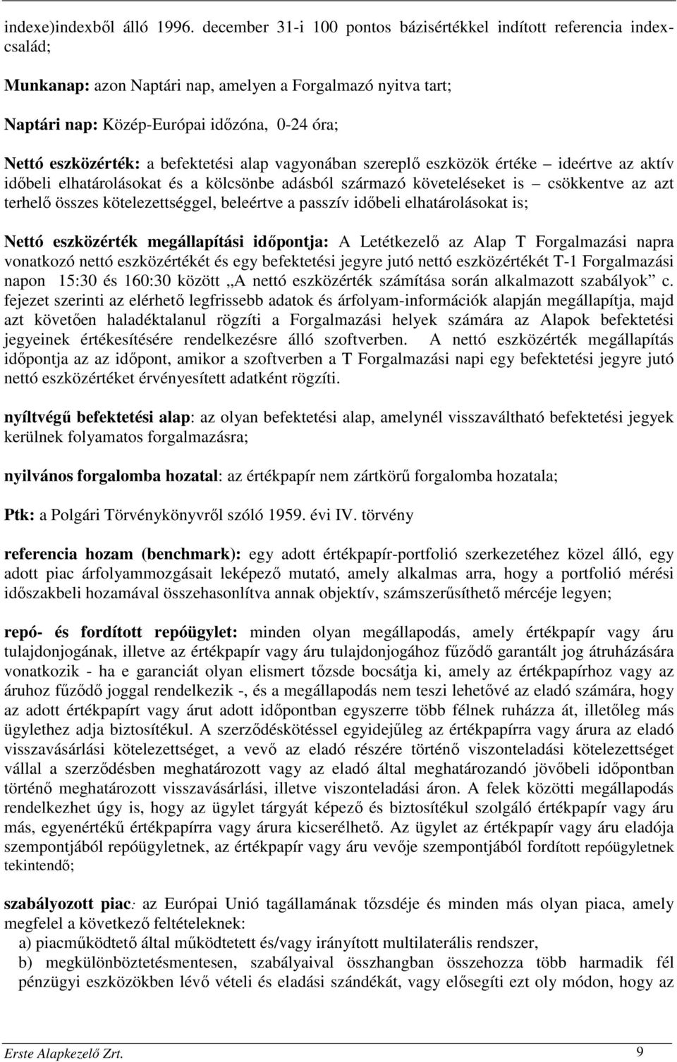 a befektetési alap vagyonában szereplő eszközök értéke ideértve az aktív időbeli elhatárolásokat és a kölcsönbe adásból származó követeléseket is csökkentve az azt terhelő összes kötelezettséggel,