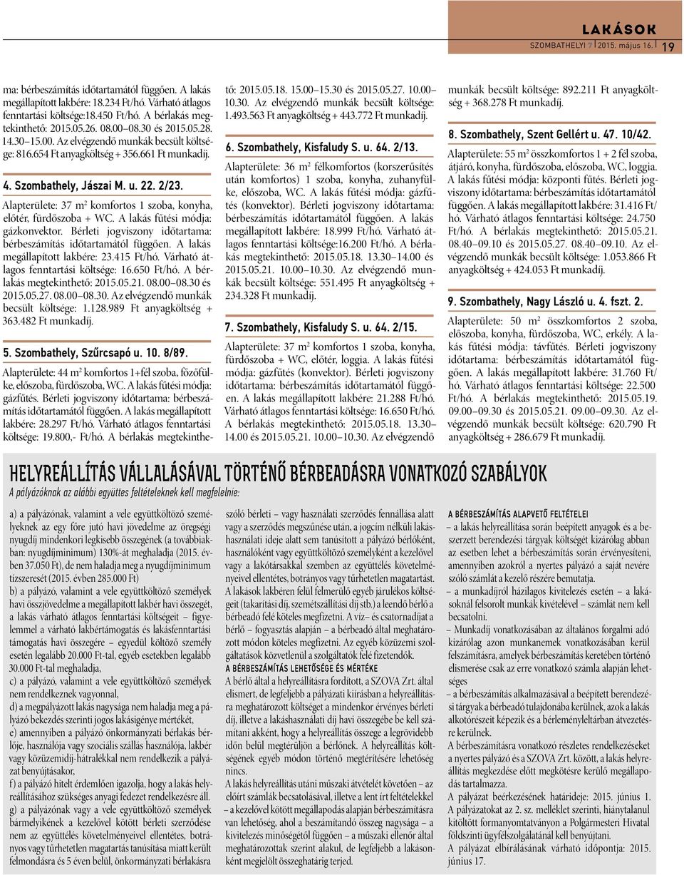 2/23. Alapterülete: 37 m 2 komfortos 1 szoba, konyha, előtér, fürdőszoba + WC. A lakás fűtési módja: gázkonvektor. Bérleti jogviszony időtartama: bérbeszámítás időtartamától függően.