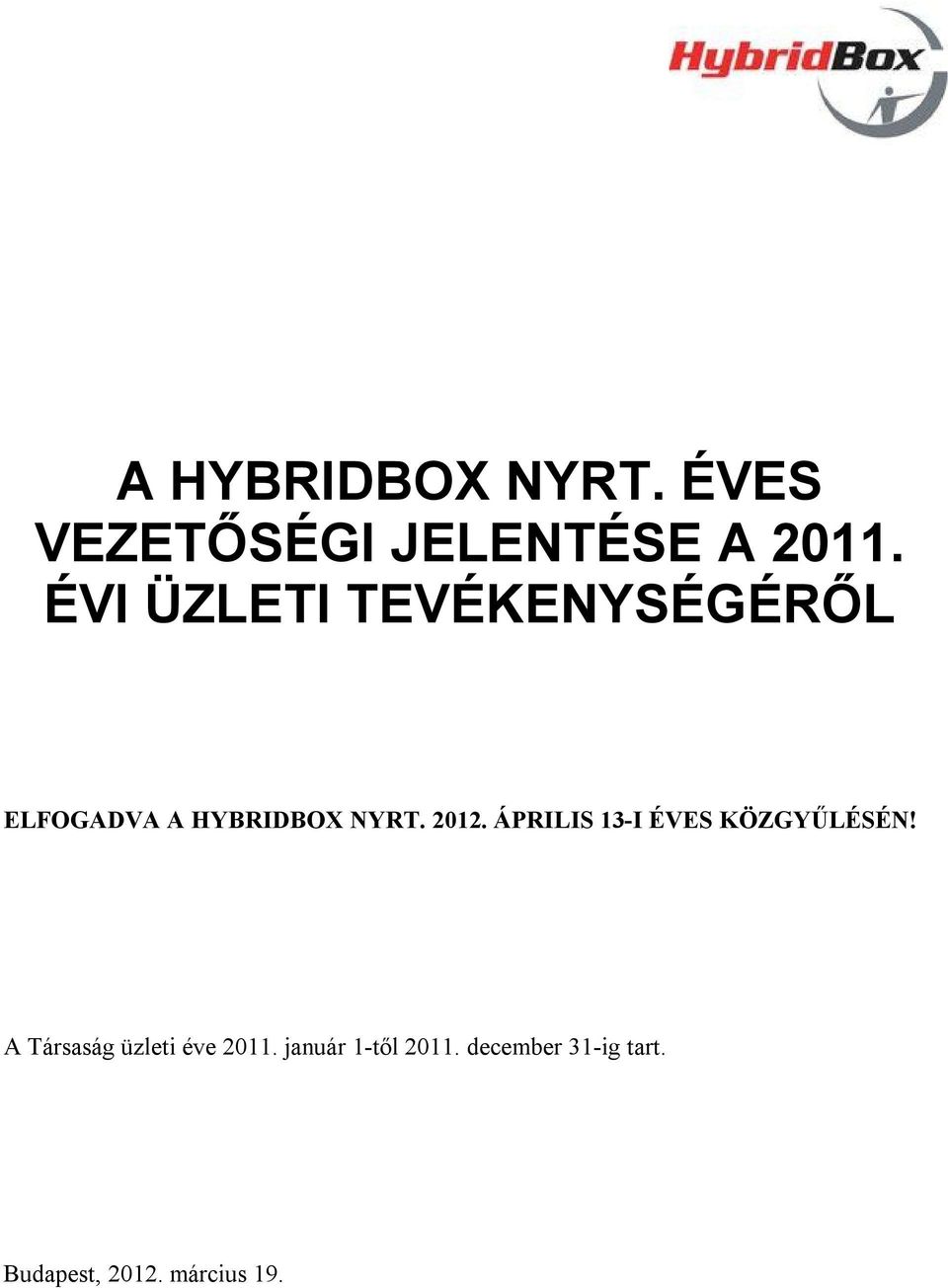 ÁPRILIS 13-I ÉVES KÖZGYŰLÉSÉN! A Társaság üzleti éve 2011.