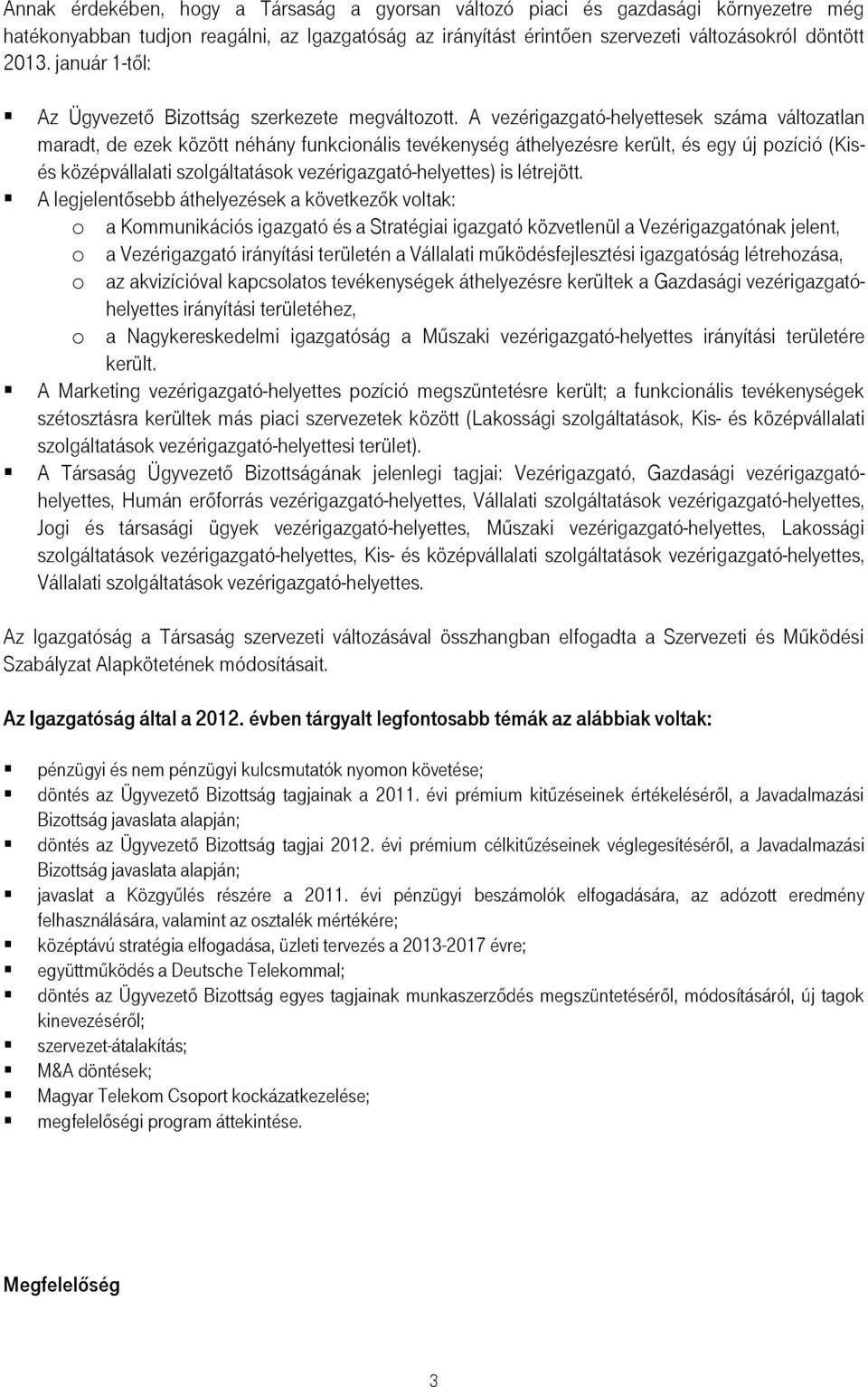 A vezérigazgató-helyettesek száma változatlan maradt, de ezek között néhány funkcionális tevékenység áthelyezésre került, és egy új pozíció (Kisés középvállalati szolgáltatások