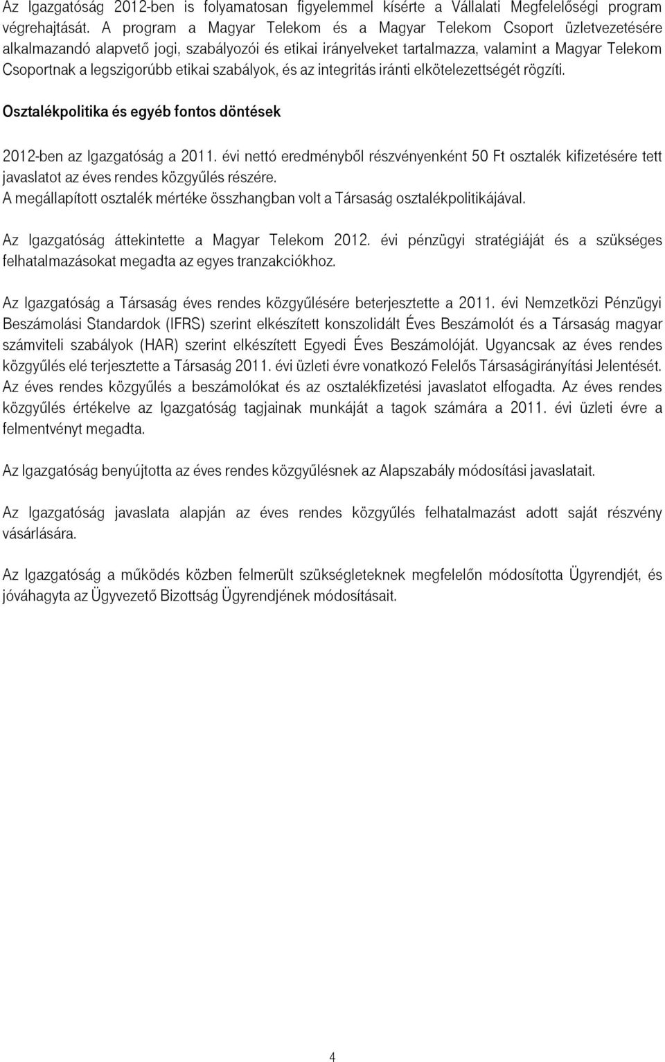 etikai szabályok, és az integritás iránti elkötelezettségét rögzíti. Osztalékpolitika és egyéb fontos döntések 2012-ben az Igazgatóság a 2011.