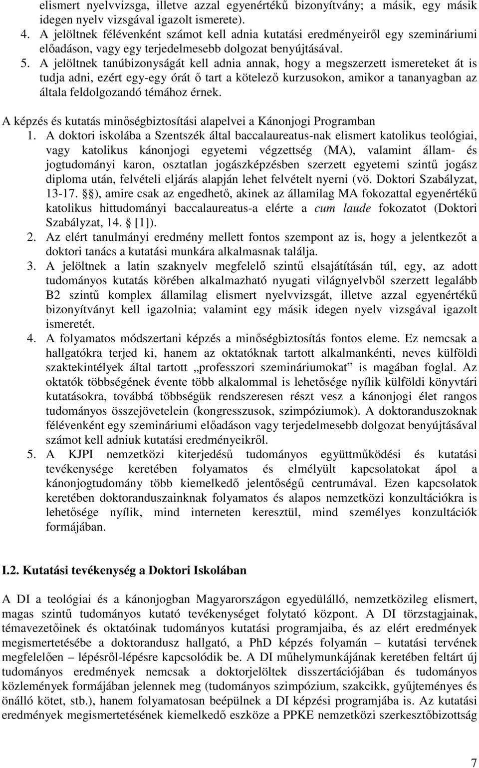 A jelöltnek tanúbizonyságát kell adnia annak, hogy a megszerzett ismereteket át is tudja adni, ezért egy-egy órát ő tart a kötelező kurzusokon, amikor a tananyagban az általa feldolgozandó témához