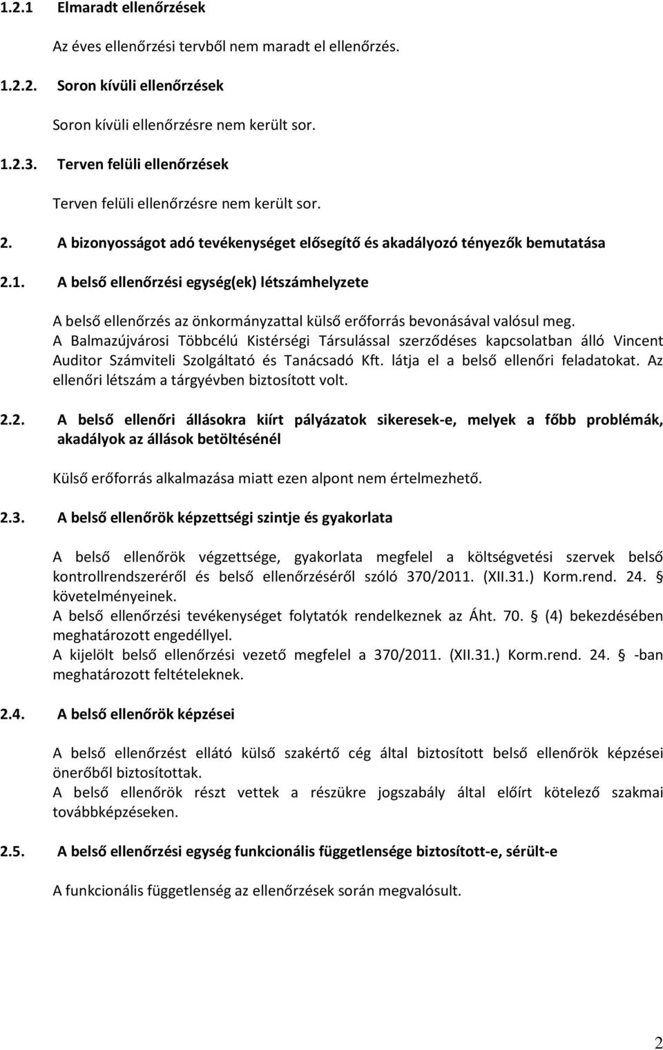 A belső ellenőrzési egység(ek) létszámhelyzete A belső ellenőrzés az önkormányzattal külső erőforrás bevonásával valósul meg.